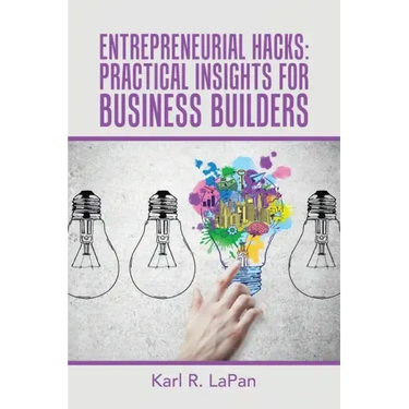 Entrepreneurial Hacks: Practical Insights for Business Builders