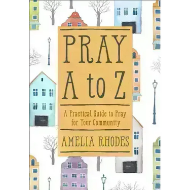 Pray A to Z: A Practical Guide to Pray for Your Community