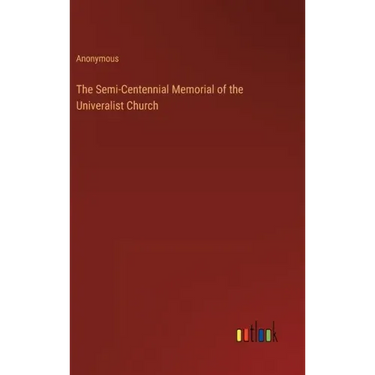 The Semi-Centennial Memorial of the Univeralist Church