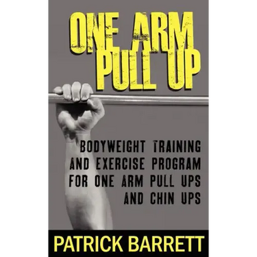 One Arm Pull Up: Bodyweight Training And Exercise Program For One Arm Pull Ups And Chin Ups