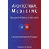 Architectural Medicine: Building the Bridge to Wellness