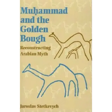 Muhammad and the Golden Bough: Reconstructing Arabian Myth