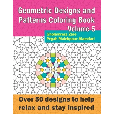 Geometric Designs and Patterns Coloring Book Volume 5: Over 50 designs to help relax and stay inspired