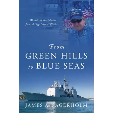 From Green Hills to Blue Seas: Memoirs of Vice Admiral James A. Sagerholm, USN (Ret.)