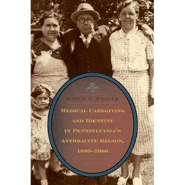 Medical Caregiving and Identity in Pennsylvania's Anthracite Region, 1880-2000