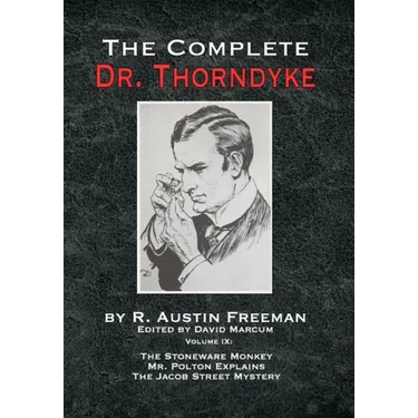 The Complete Dr. Thorndyke - Volume IX: The Stoneware Monkey Mr. Polton Explains and The Jacob Street Mystery