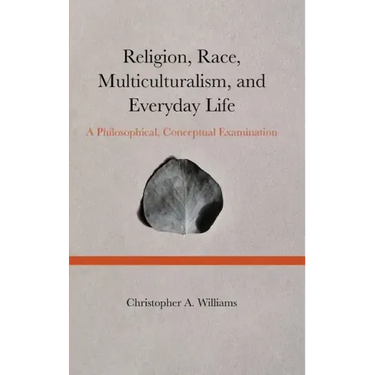 Religion, Race, Multiculturalism, and Everyday Life: A Philosophical, Conceptual Examination