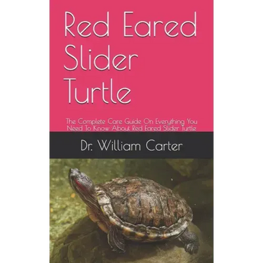 Red Eared Slider Turtle: The Complete Care Guide On Everything You Need To Know About Red Eared Slider Turtle