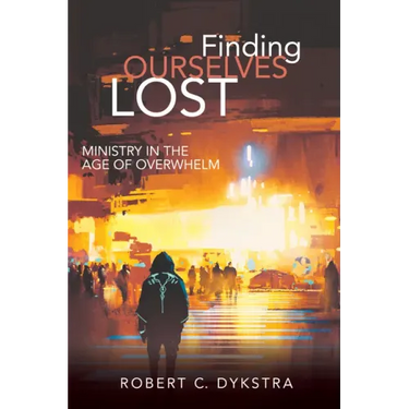 Finding Ourselves Lost: Ministry in the Age of Overwhelm