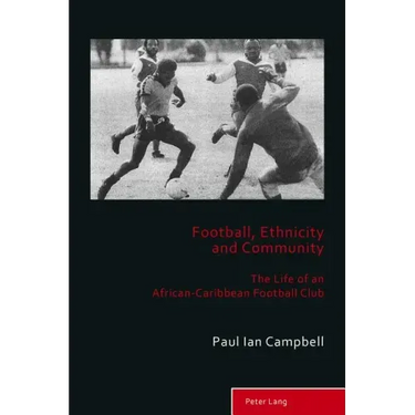 Football, Ethnicity and Community: The Life of an African-Caribbean Football Club