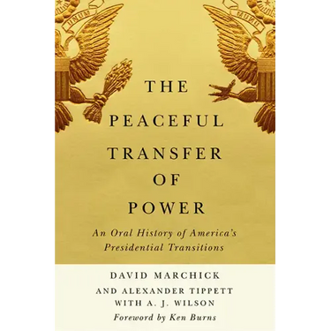 The Peaceful Transfer of Power: An Oral History of America's Presidential Transitions