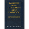 Drafting Tribal Employment Laws & Handbooks: A Practical Guide to Drafting Tribal Employment Laws and the Policies Included in Government and Enterpri