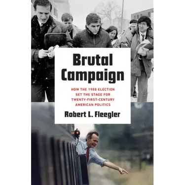 Brutal Campaign: How the 1988 Election Set the Stage for Twenty-First-Century American Politics