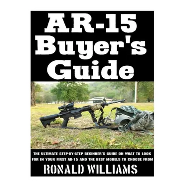 AR-15 Buyer's Guide: The Ultimate Step-By-Step Beginner's Guide On What To Look For In Your AR-15 and the Best Models To Choose From