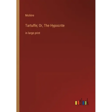 Tartuffe; Or, The Hypocrite: in large print