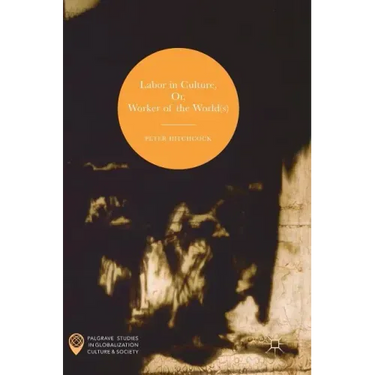 Labor in Culture, Or, Worker of the World(s)
