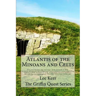 Atlantis of the Minoans and Celts: The real Bronze Age Atlantis from Ireland to Iraq. A Travel adventure investigating Plato's Atlantis story, explori