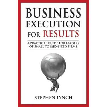 Business Execution for RESULTS: A practical guide for leaders of small to mid-sized firms