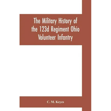 The military history of the 123d Regiment Ohio Volunteer Infantry