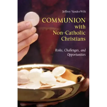 Communion with Non-Catholic Christians: Risks, Challenges, and Opportunities