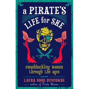 A Pirate's Life for She: Swashbuckling Women Through the Ages