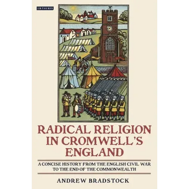 Radical Religion in Cromwell's England A Concise History from the English Civil War to the End of the Commonwealth