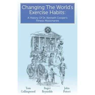 Changing The World's Exercise Habits: A History Of Dr. Kenneth Cooper's Fitness Missionaries