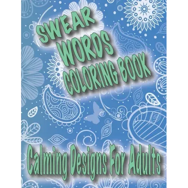 Swear Words Coloring Book: Calming Designs For Adults, Spirals, Mandala, Flowers, Animals, Curse Words