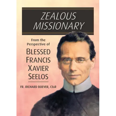 Zealous Missionary: From the Perspective of Blessed Francis Xavier Seelos