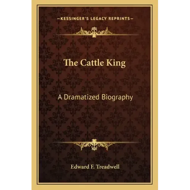 The Cattle King: A Dramatized Biography