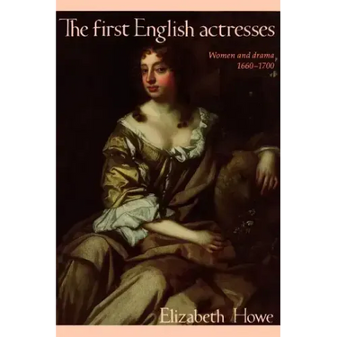 The First English Actresses: Women and Drama 1660-1700
