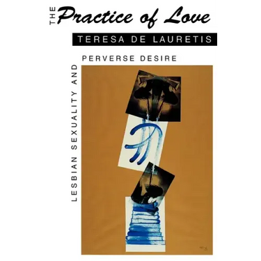 The Practice of Love: Lesbian Sexuality and Perverse Desire