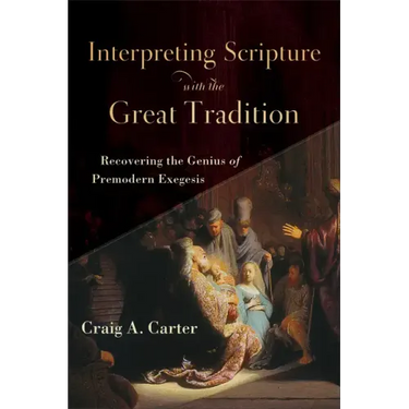 Interpreting Scripture with the Great Tradition: Recovering the Genius of Premodern Exegesis