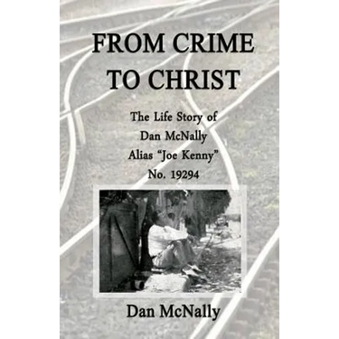 From Crime to Christ: The Life Story of Dan McNally: Alias "Joe Kenny" No. 19294