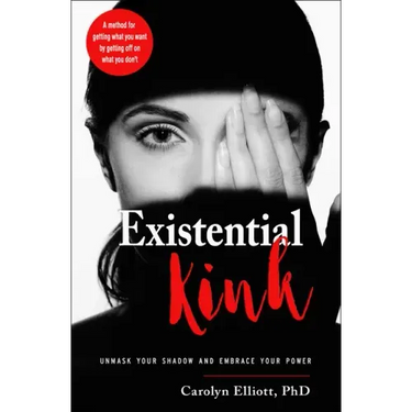 Existential Kink: Unmask Your Shadow and Embrace Your Power (a Method for Getting What You Want by Getting Off on What You Don't)