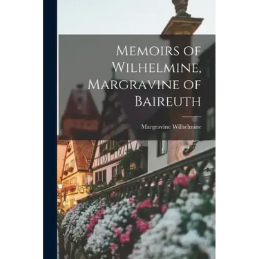 Memoirs of Wilhelmine, Margravine of Baireuth