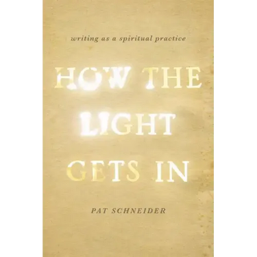 How the Light Gets in: Writing as a Spiritual Practice