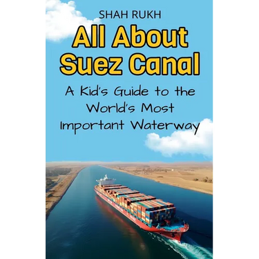 All About Suez Canal: A Kid's Guide to the World's Most Important Waterway