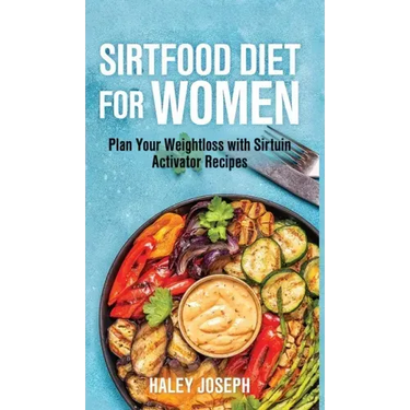 Sirt food diet for women: Plan Your Weight Loss with Sirtuin Activator Recipes