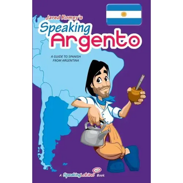 Speaking Argento: A Guide to Spanish from Argentina