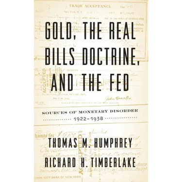 Gold, the Real Bills Doctrine, and the Fed: Sources of Monetary Disorder, 1922-1938