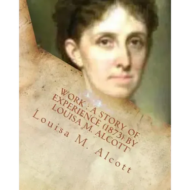 Work: a story of experience (1873) By Louisa M. Alcott
