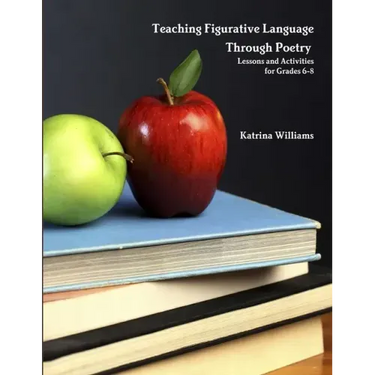 Teaching Figurative Language Through Poetry: Lessons and Activities for Grades 6-8