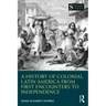 A History of Colonial Latin America from First Encounters to Independence