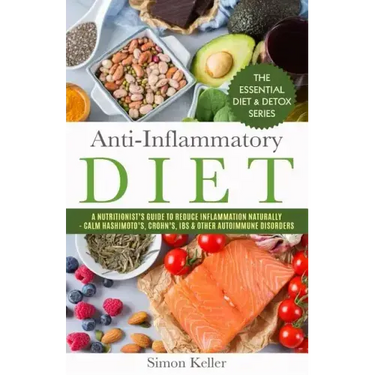 Anti-Inflammatory Diet: A Nutritionist's Guide to Reduce Inflammation Naturally - Calm Hashimoto's, Crohn's, Ibs & Other Autoimmune Disorders