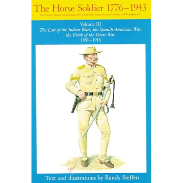 Horse Soldier, 1881-1916: The Last of the Indian Wars, the Spanish-American War, the Brink of the Great War 1881-1916 Volume 3