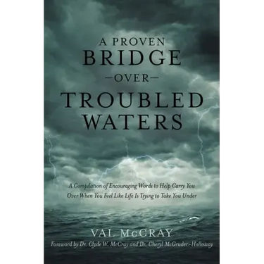 A Proven Bridge over Troubled Waters: A Compilation of Encouraging Words to Help Carry You Over When You Feel Like Life Is Trying to Take You Under