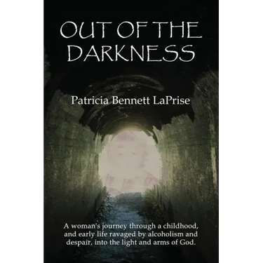Out of the Darkness: A woman's journey through a childhood and early life ravaged by alcoholism and despair, into the light and arms of God