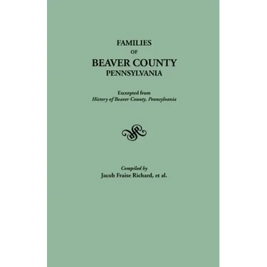 Families of Beaver County, Pennsylvania. Excerpted from History of Beaver County, Pennsylvania (1888)