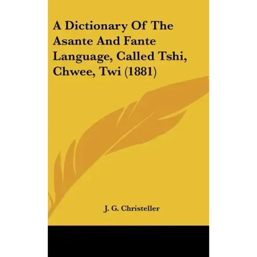 A Dictionary Of The Asante And Fante Language, Called Tshi, Chwee, Twi (1881)